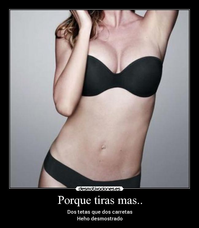 Porque tiras mas.. - Dos tetas que dos carretas
Heho desmostrado