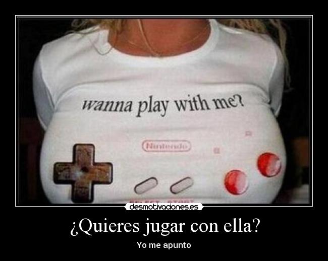 ¿Quieres jugar con ella? - Yo me apunto