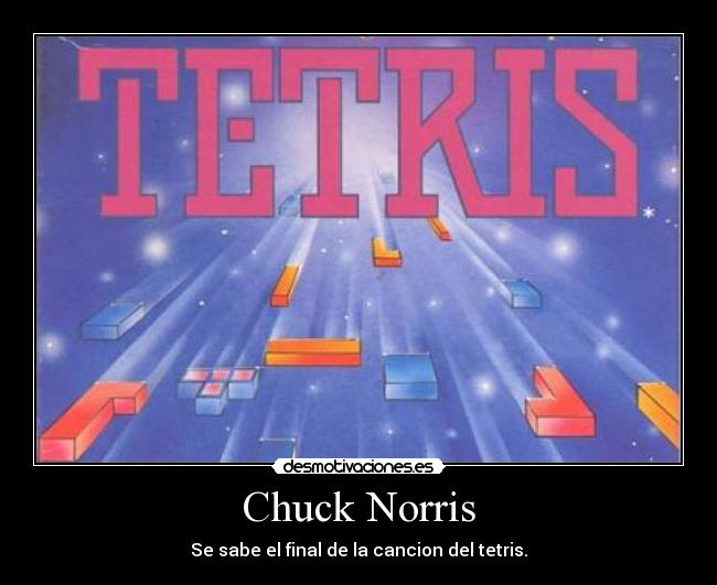 Chuck Norris - Se sabe el final de la cancion del tetris.