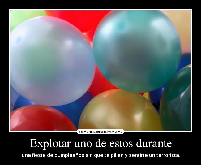 Explotar uno de estos durante - una fiesta de cumpleaños sin que te pillen y sentirte un terrorista.