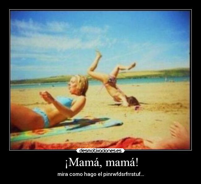 ¡Mamá, mamá! - mira como hago el pinrwfdsrfrrstuf...