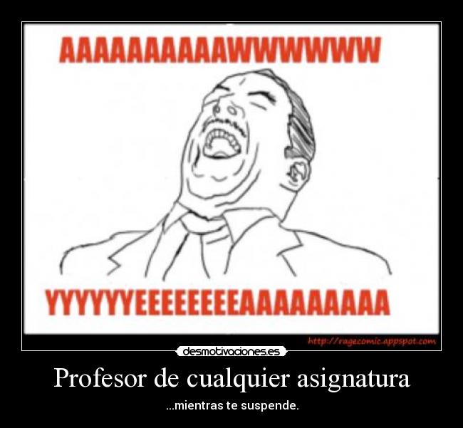 Profesor de cualquier asignatura - ...mientras te suspende.