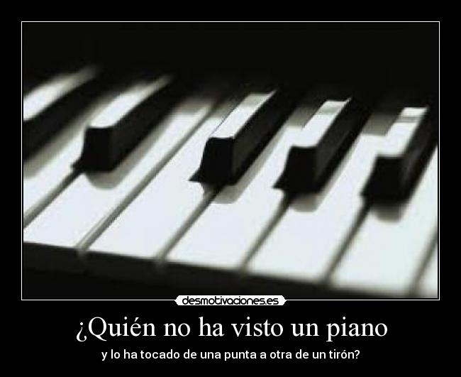 ¿Quién no ha visto un piano -