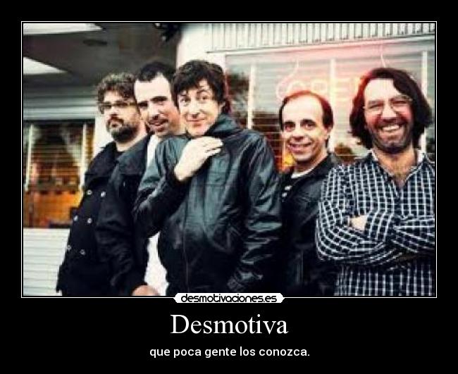 Desmotiva - que poca gente los conozca.
