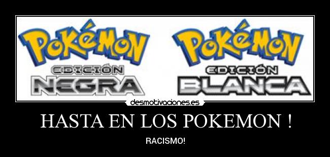 HASTA EN LOS POKEMON ! - RACISMO!