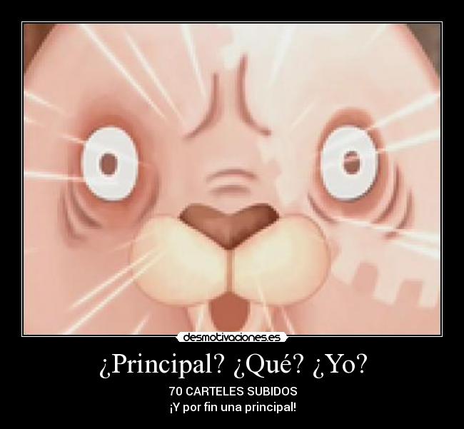 ¿Principal? ¿Qué? ¿Yo? - 70 CARTELES SUBIDOS
¡Y por fin una principal!