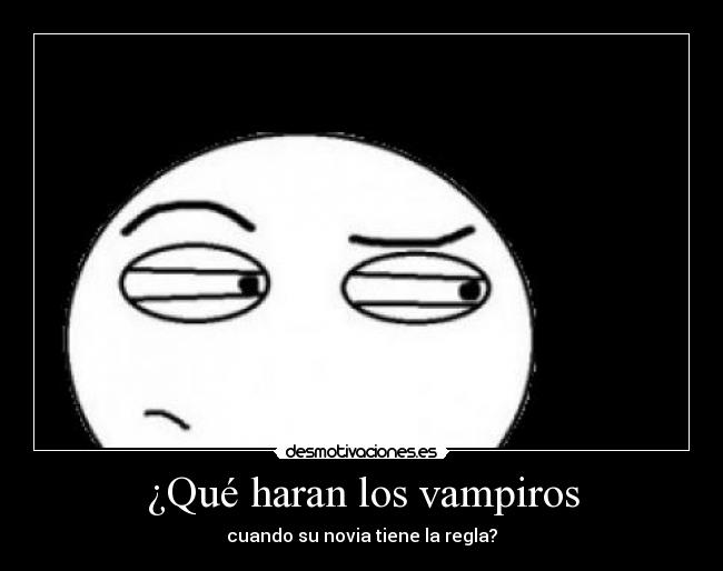 ¿Qué haran los vampiros - cuando su novia tiene la regla?