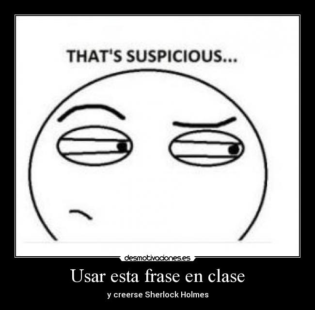 Usar esta frase en clase - y creerse Sherlock Holmes