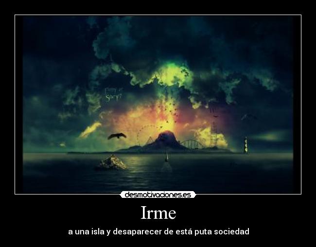 Irme - a una isla y desaparecer de está puta sociedad