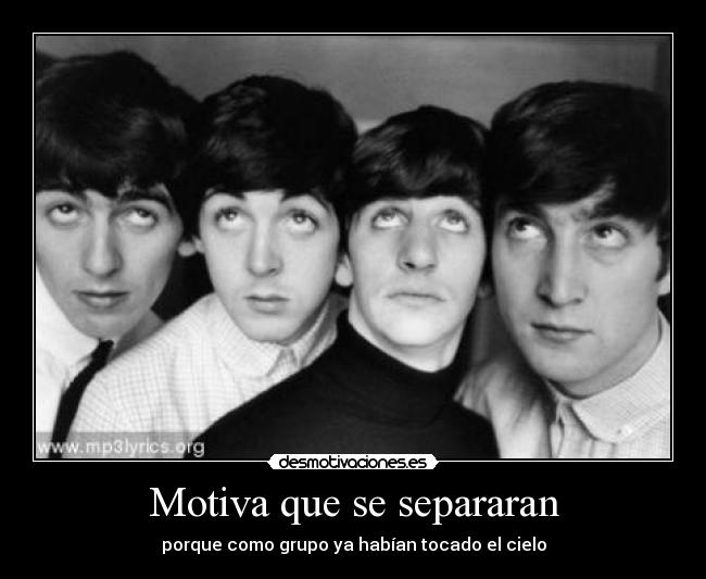 Motiva que se separaran - porque como grupo ya habían tocado el cielo
