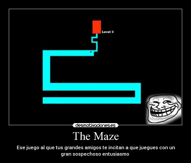 The Maze - Ese juego al que tus grandes amigos te incitan a que juegues con un
gran sospechoso entusiasmo 