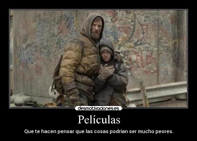 Películas - Que te hacen pensar que las cosas podrían ser mucho peores.