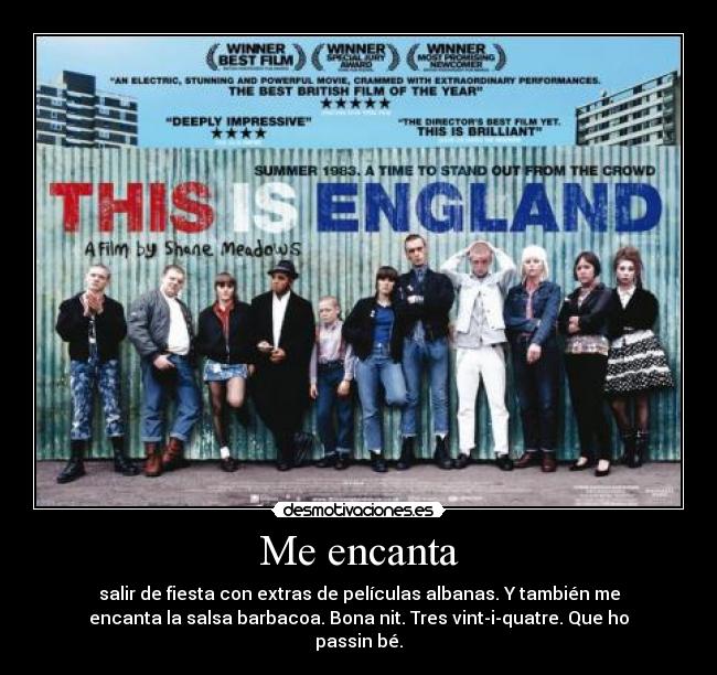 Me encanta - salir de fiesta con extras de películas albanas. Y también me
encanta la salsa barbacoa. Bona nit. Tres vint-i-quatre. Que ho
passin bé.