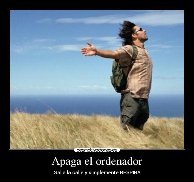 Apaga el ordenador - Sal a la calle y simplemente RESPIRA