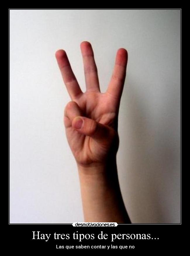 Hay tres tipos de personas... - Las que saben contar y las que no