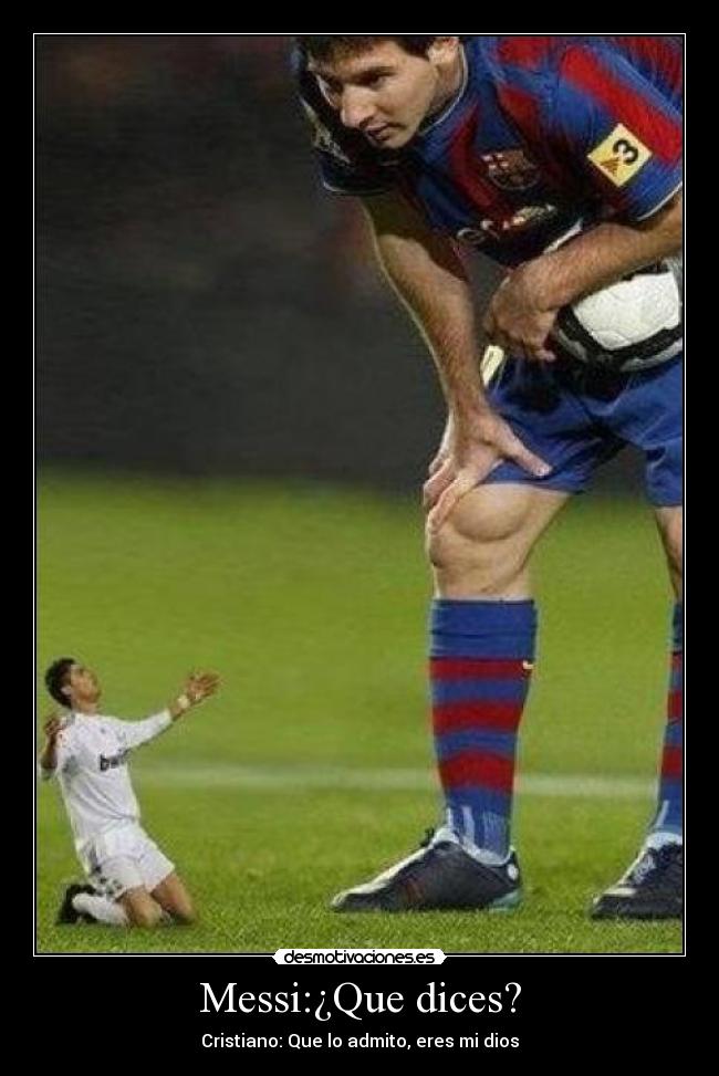 Messi:¿Que dices? -