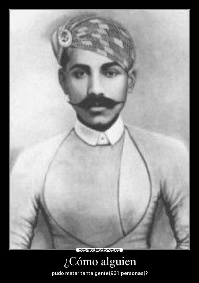 ¿Cómo alguien - pudo matar tanta gente(931 personas)?