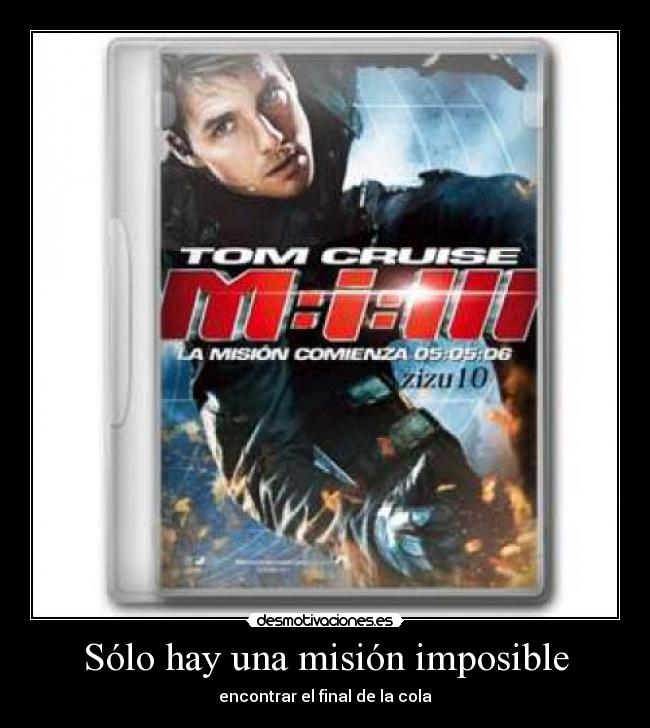 Sólo hay una misión imposible - encontrar el final de la cola