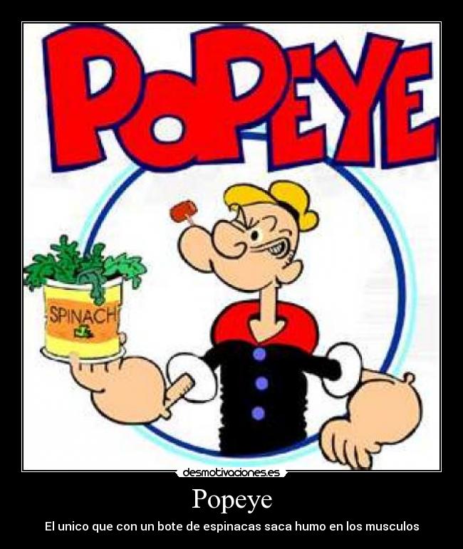 Popeye - El unico que con un bote de espinacas saca humo en los musculos