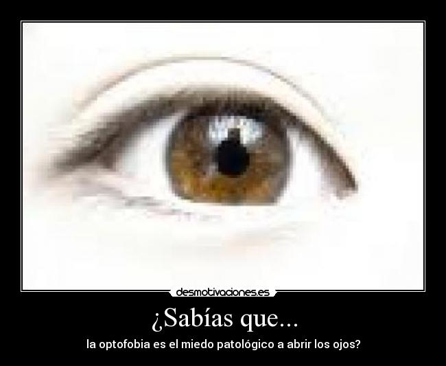 ¿Sabías que... - la optofobia es el miedo patológico a abrir los ojos?