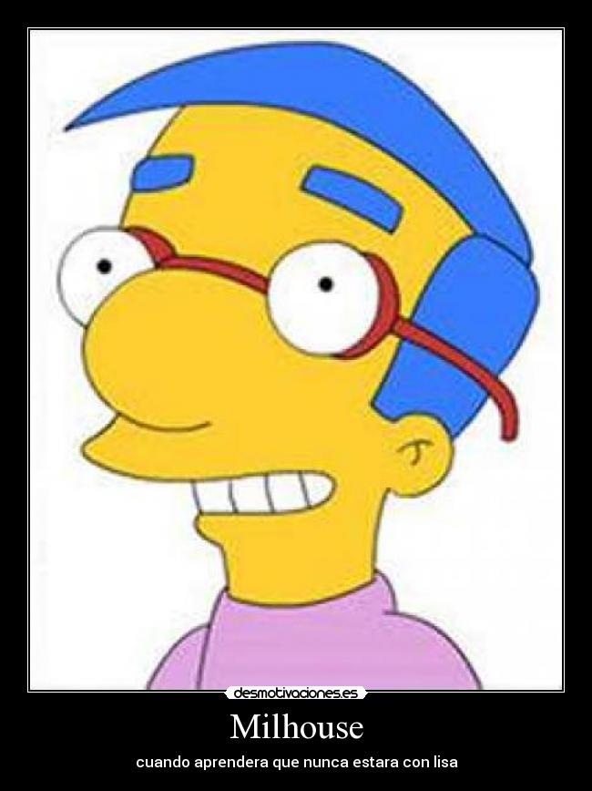 Milhouse - cuando aprendera que nunca estara con lisa