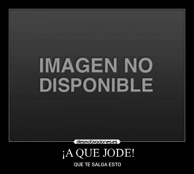 ¡A QUE JODE! - 