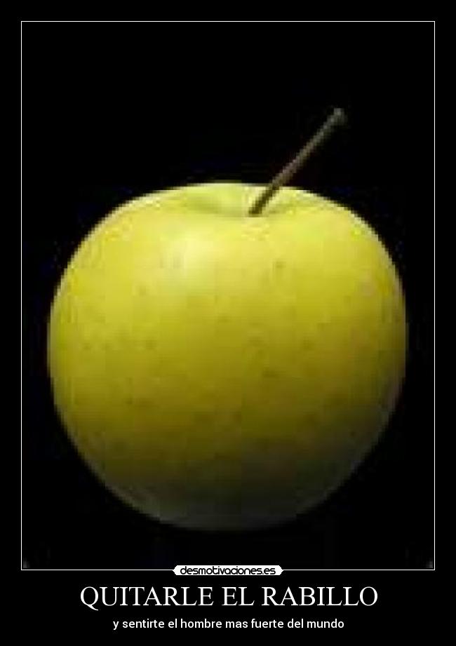 QUITARLE EL RABILLO - y sentirte el hombre mas fuerte del mundo