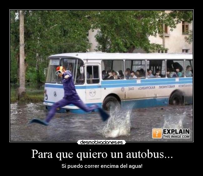 Para que quiero un autobus... - Si puedo correr encima del agua!