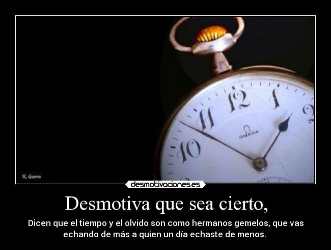 Desmotiva que sea cierto, -