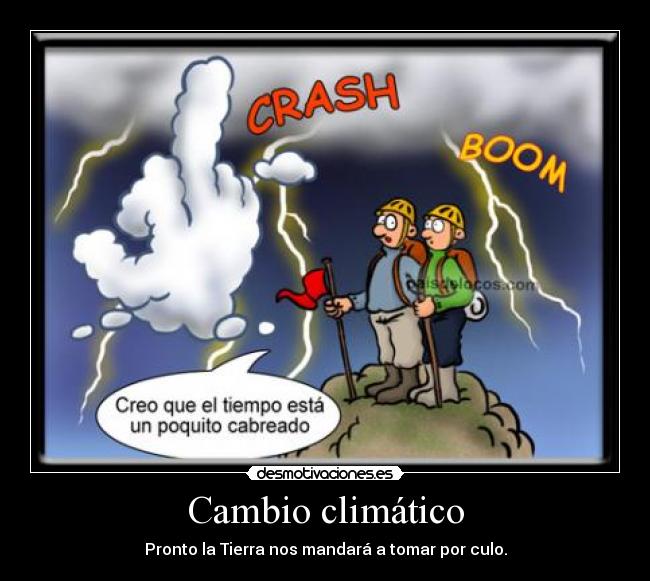 Cambio climático - Pronto la Tierra nos mandará a tomar por culo.