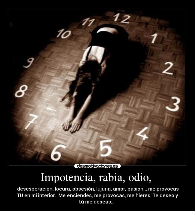 Impotencia, rabia, odio, -