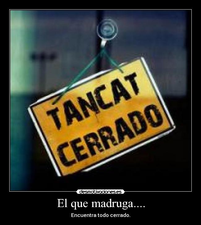 El que madruga.... -