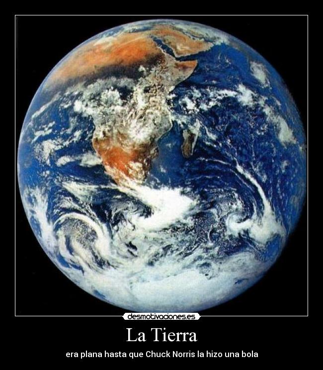 La Tierra - era plana hasta que Chuck Norris la hizo una bola