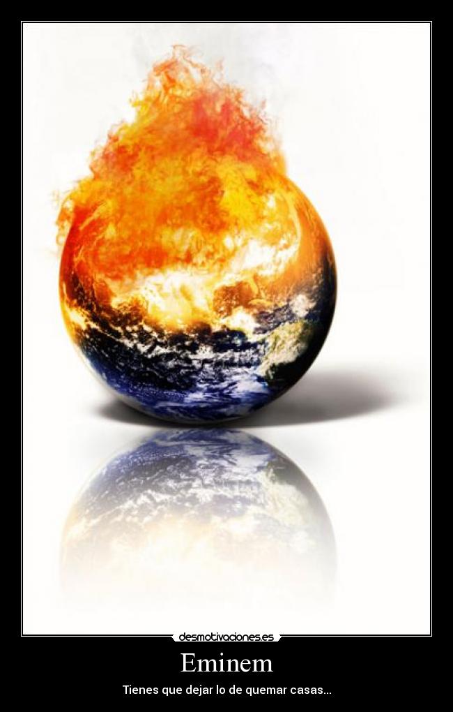 Eminem - Tienes que dejar lo de quemar casas...