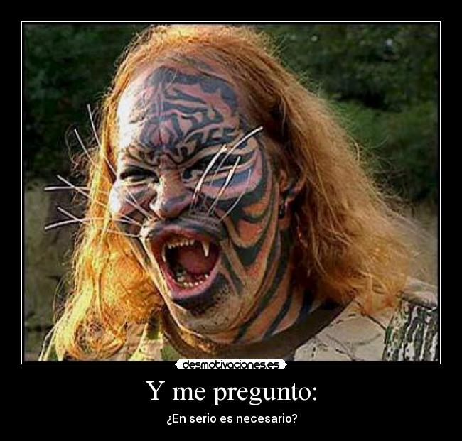 Y me pregunto: - ¿En serio es necesario?