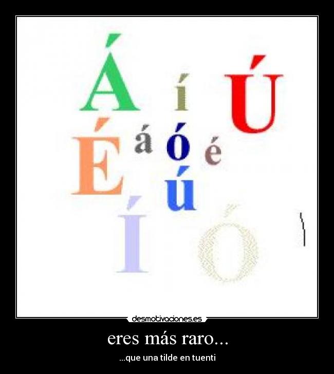 eres más raro... - 