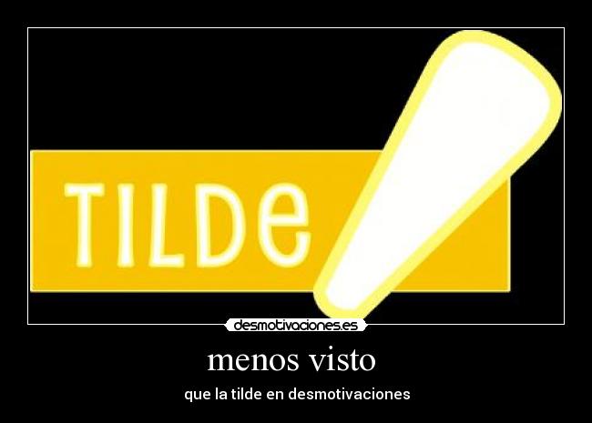 menos visto  - que la tilde en desmotivaciones