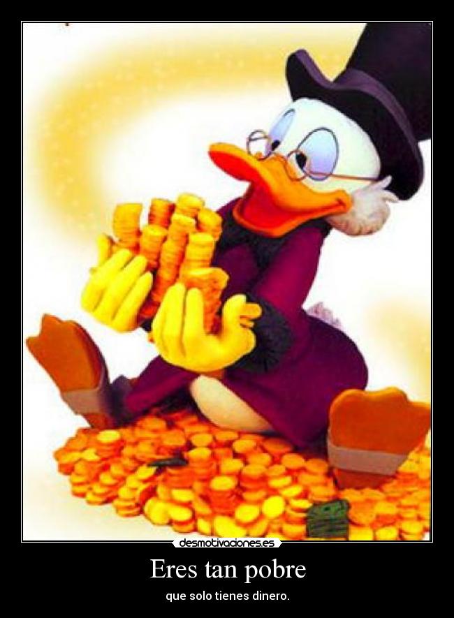 Eres tan pobre -
