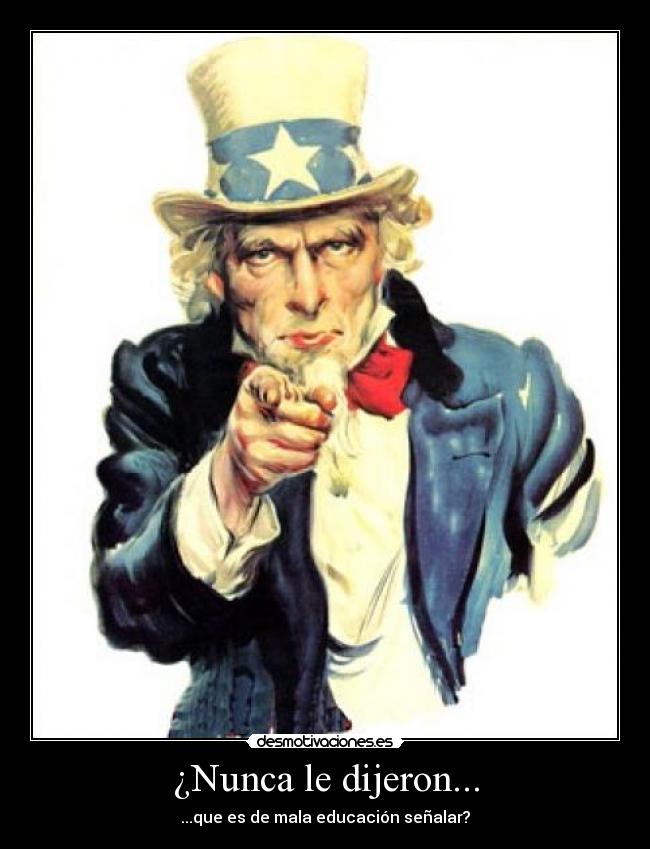 ¿Nunca le dijeron... - ...que es de mala educación señalar?