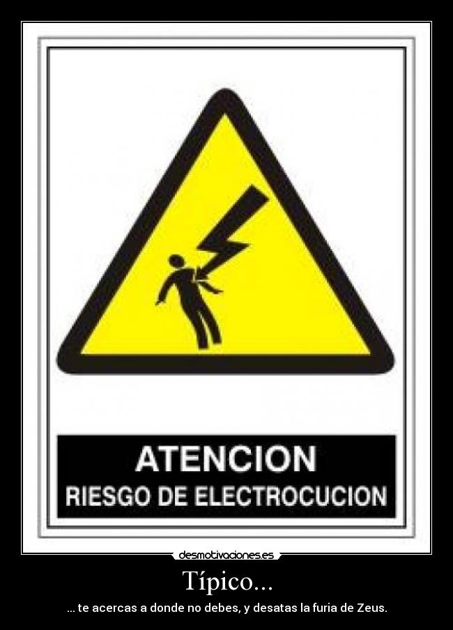 Típico... - ... te acercas a donde no debes, y desatas la furia de Zeus.