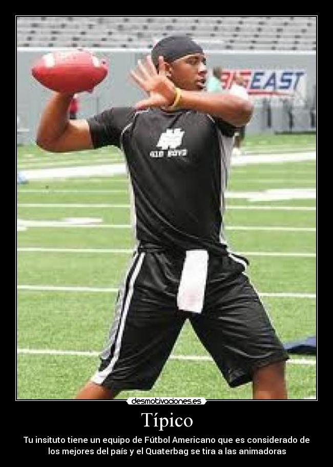 Típico - Tu insituto tiene un equipo de Fútbol Americano que es considerado de
los mejores del país y el Quaterbag se tira a las animadoras
