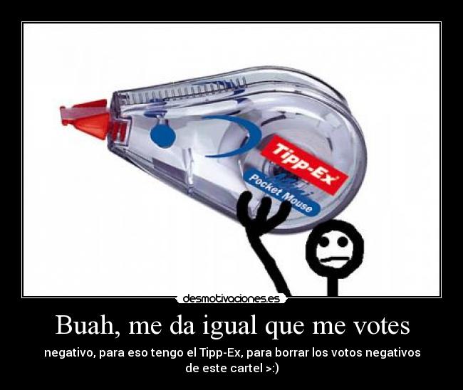 Buah, me da igual que me votes -