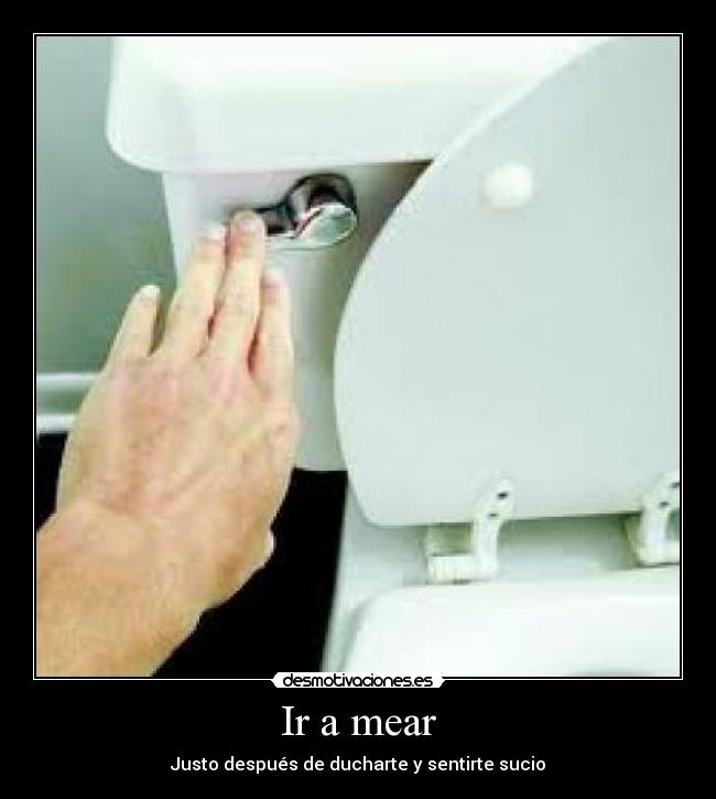 Ir a mear - Justo después de ducharte y sentirte sucio