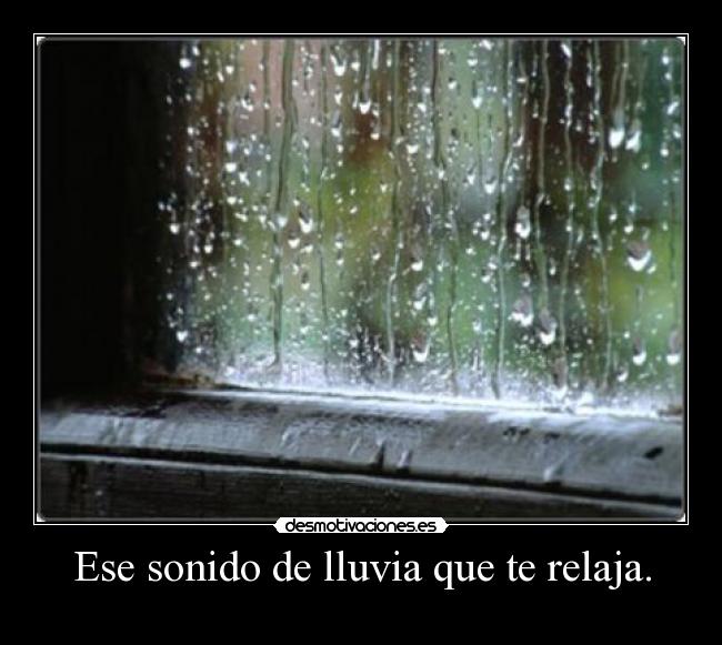 Ese sonido de lluvia que te relaja. - 