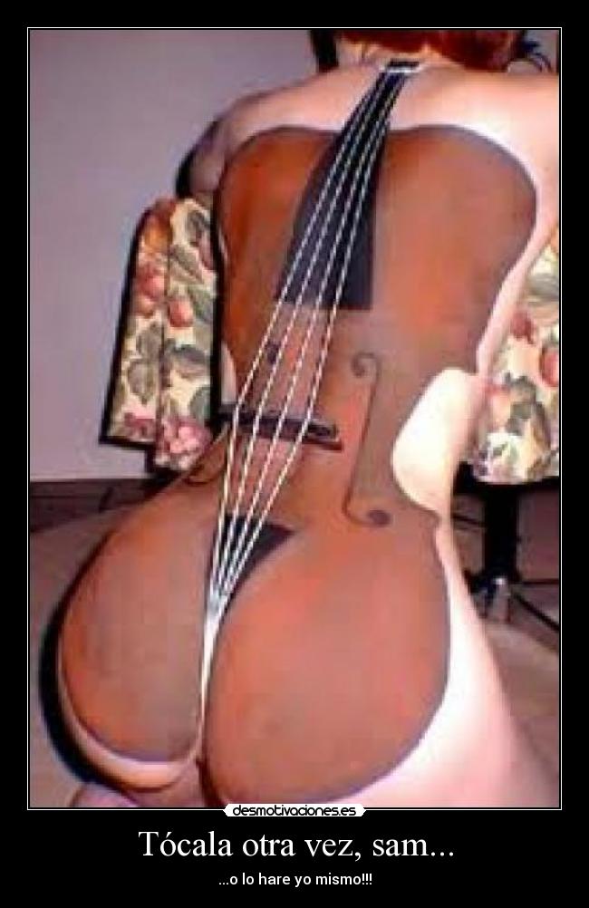 Tócala otra vez, sam... - ...o lo hare yo mismo!!!