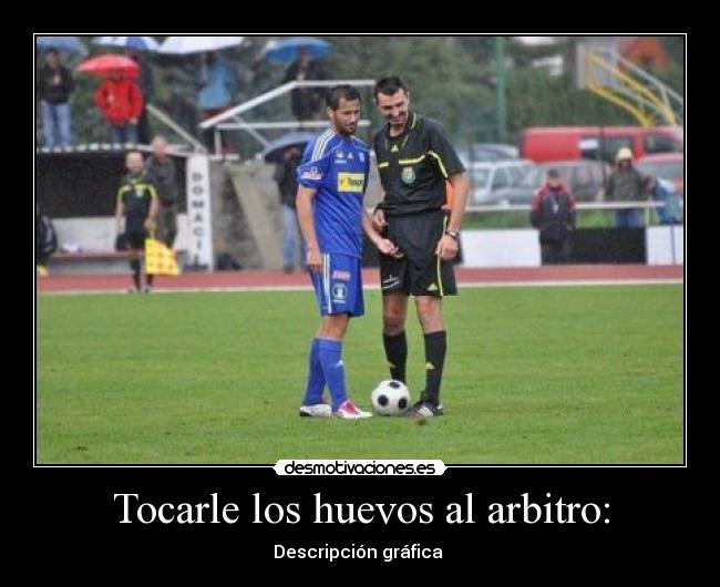 Tocarle los huevos al arbitro: - Descripción gráfica