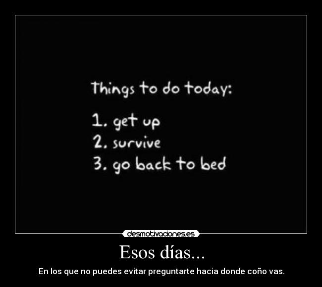 Esos días... - En los que no puedes evitar preguntarte hacia donde coño vas.