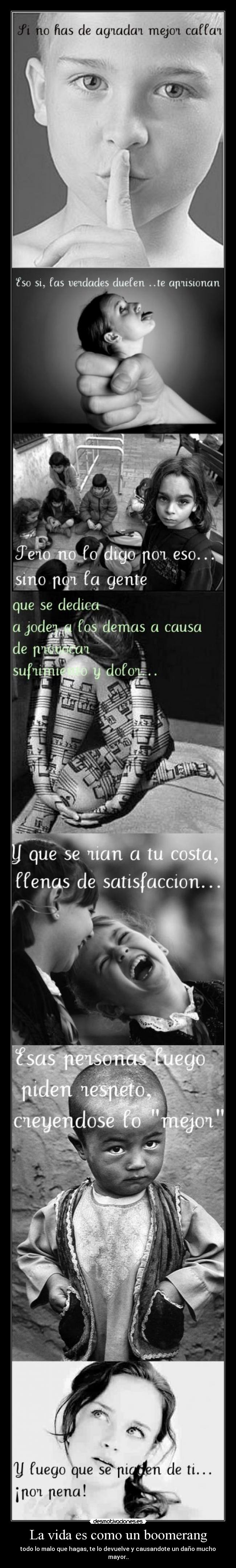 La vida es como un boomerang - todo lo malo que hagas, te lo devuelve y causandote un daño mucho mayor..