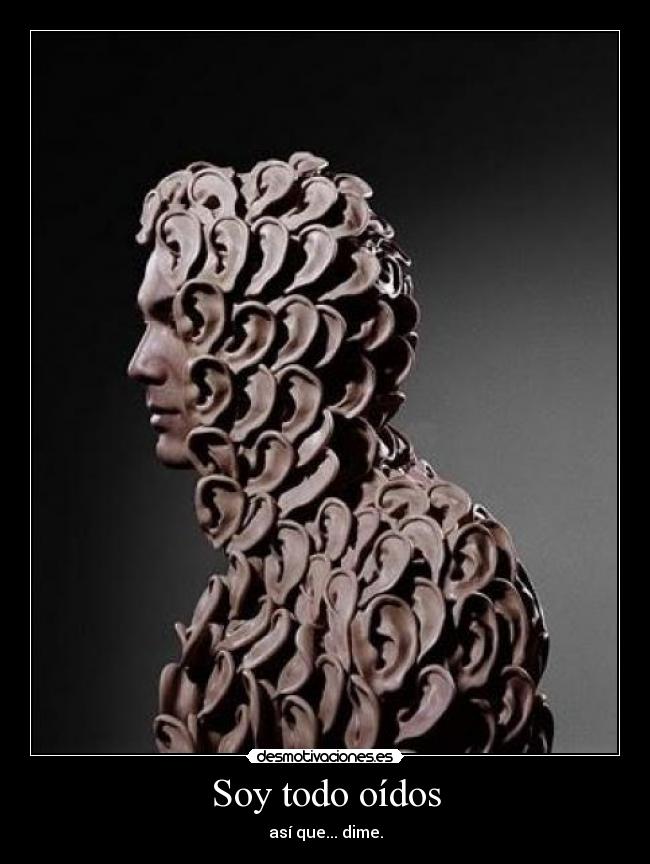 Soy todo oídos - así que... dime.