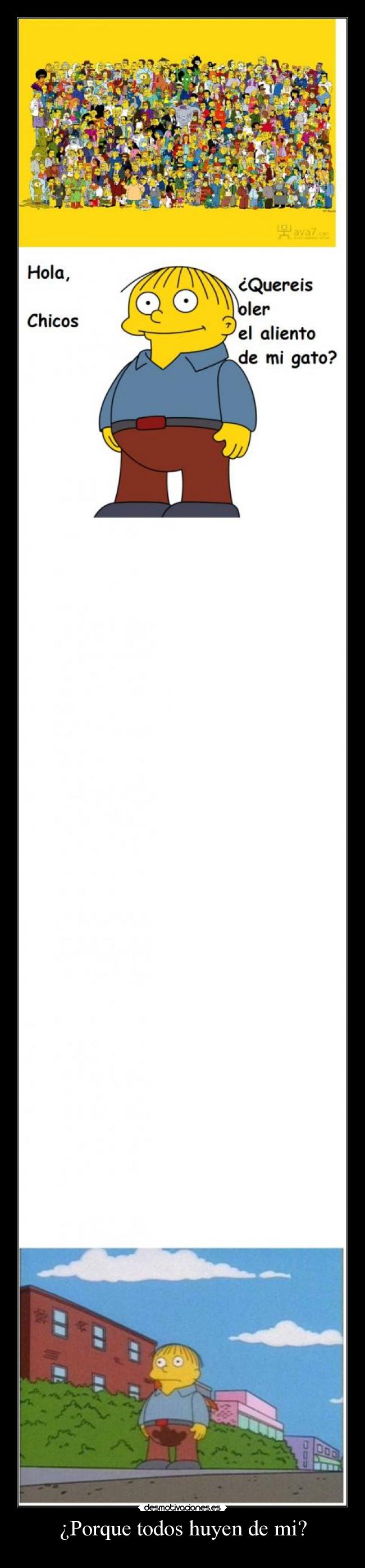 ¿Porque todos huyen de mi? -